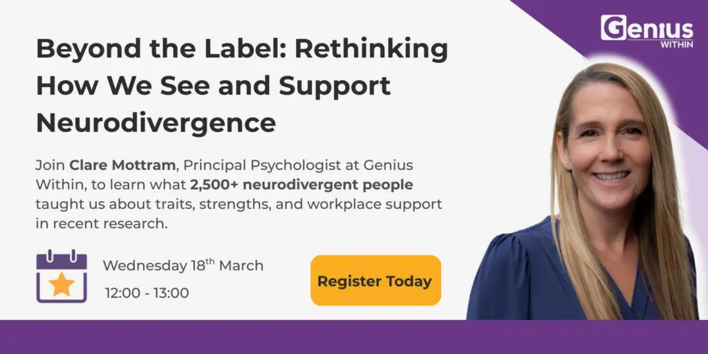 Promotional graphic for a Genius Within webinar titled “Beyond the Label: Rethinking How We See and Support Neurodivergence” with Clare Mottram, Principal Psychologist. It invites viewers to learn what 2,500+ neurodivergent people taught researchers about traits, strengths and workplace support. The webinar takes place Wednesday 18 March, 12:00–13:00, with a “Register Today” button and a photo of Clare Mottram on the right.